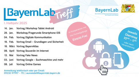 Grafik mit Terminen für das 1. Halbjahr 2025.
Veranstaltung immer Dienstag von 10.00 Uhr - bis 11.30 Uhr

14. Januar  Vortrag Tablet Android
28. Januar Workshop Smartphone iOS
4. Februar Vortrag Digitale Kommunikation
18. Februar Vortrag E-Mail Grundlagen und Sicherheit
8. April Vortrag Sicher im Internet
13. Mai Vortrag Fake News
3. Juni Vortrag Google - Suchmaschine und mehr
8. Juli Vortrag Online Games
Teilnahme kostenfrei
bitte melden Sie sich unter 09232 9799770 oder per Mail an wunsiedel@bayernlab.bayern.de an.